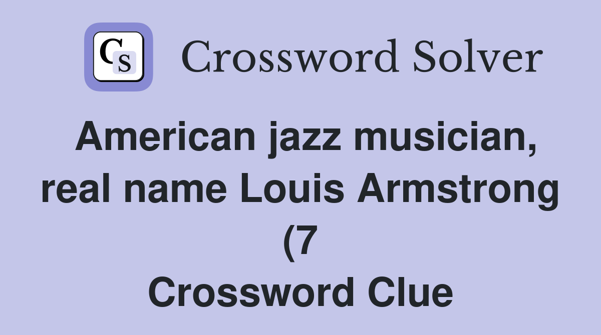 American jazz musician real name Louis Armstrong (7) Crossword Clue American jazz musician real name Louis Armstrong (7) Crossword Clue